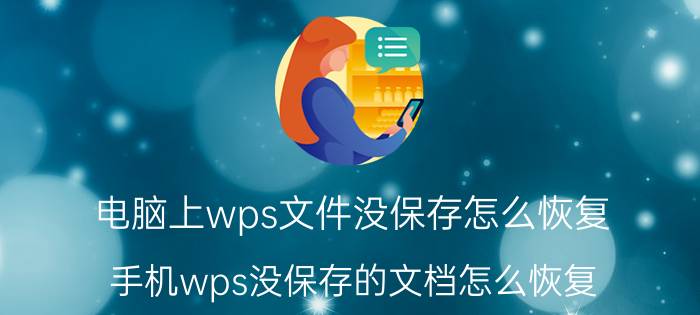 电脑上wps文件没保存怎么恢复 手机wps没保存的文档怎么恢复？